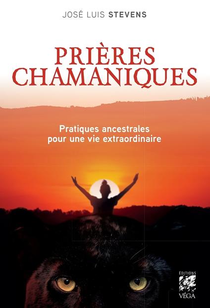 Prières chamaniques - Pratiques ancestrales pour une vie extraordinaire