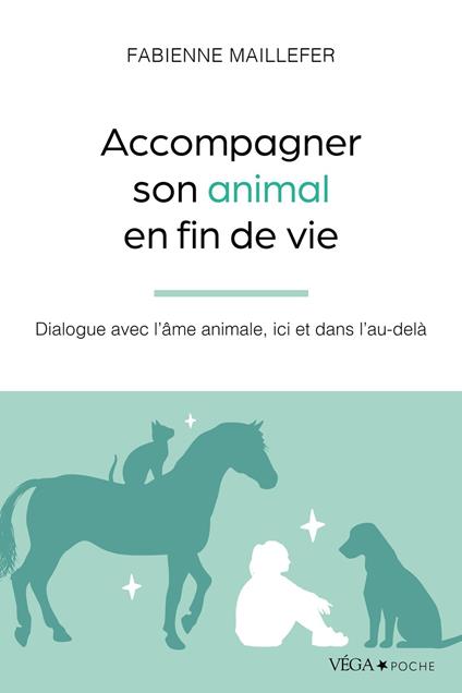 Accompagner son animal en fin de vie - Dialogue avec l'âme animale, ici et dans l'au-delà