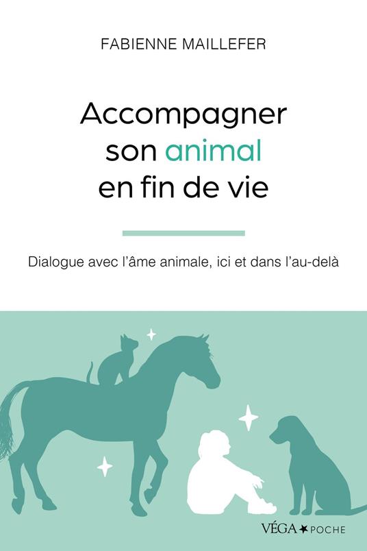 Accompagner son animal en fin de vie - Dialogue avec l'âme animale, ici et dans l'au-delà