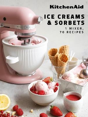 KitchenAid: Ice Creams & Sorbets: 1 Mixer, 70 Recipes - Claire Dupy - cover