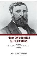 Henry David Thoreau Selected Works: Walden On The Duty of Civil Disobedience Walking