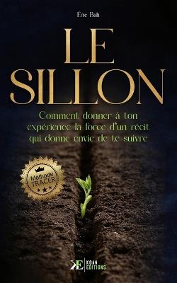 Le Sillon: Comment donner à ton expérience la force d'un récit qui donne envie de te suivre Méthode TRACER - Éric Bah - cover