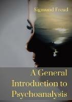 A General Introduction to Psychoanalysis: A set of lectures given by Psychoanalyst and founder of the Psychoanalytic theory Sigmund Freud, offering an elementary stock-taking of his views of the unconscious, psychoanalysis, dreams, and the theory of neuroses. - Sigmund Freud - cover