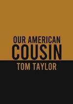 Our American Cousin: A three-act play written by English playwright Tom Taylor
