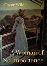A Woman of No Importance: a play by Irish playwright Oscar Wilde premiered on 19 April 1893 at London's Haymarket Theatre