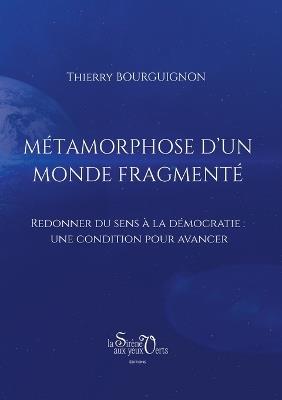 Métamorphose d'un monde fragmenté: Redonner du sens à la démocratie: une condition pour avancer - Thierry Bourguignon - cover