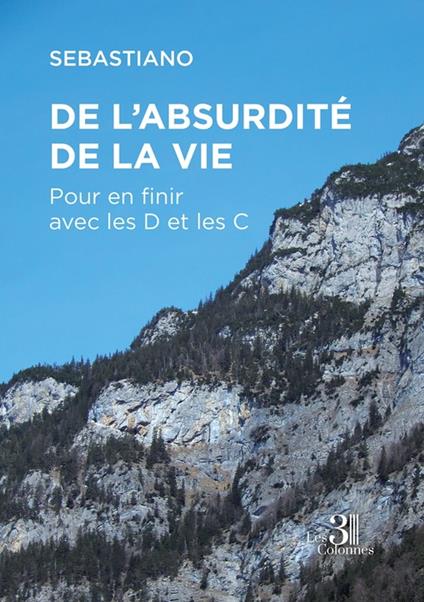 De l'absurdité de la vie - Pour en finir avec les D et les C