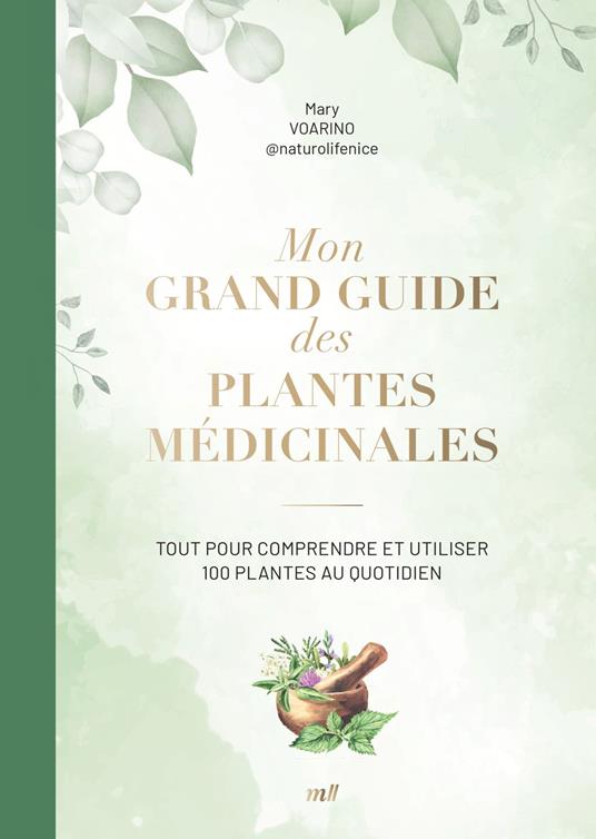 Mon grand guide des plantes médicinales : Tout pour comprendre et utiliser 100 plantes au quotidien