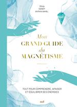 Mon grand guide du magnétisme : Tout pour comprendre, apaiser et équilibrer ses énergies