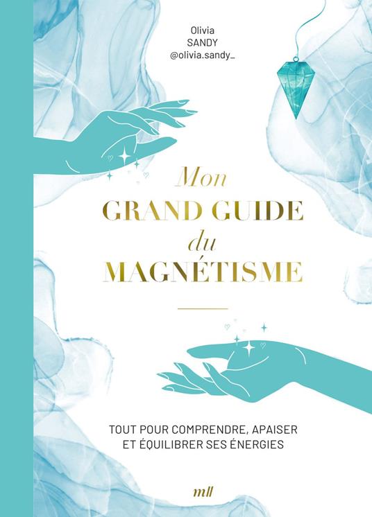 Mon grand guide du magnétisme : Tout pour comprendre, apaiser et équilibrer ses énergies