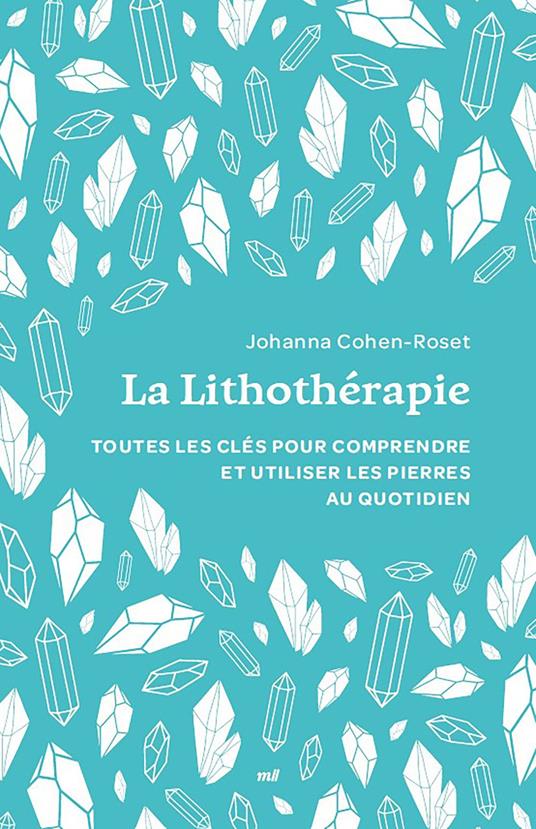 La Lithothérapie : Toutes les clés pour comprendre et utiliser les pierres au quotidien