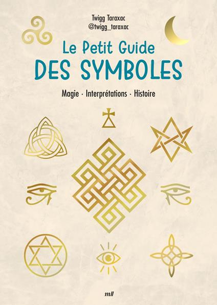 Le Petit Guide des symboles : Magie, Interprétations, Histoire