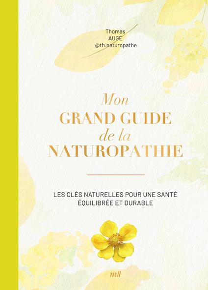 Mon grand guide de la naturopathie : Les clés naturelles pour une santé équilibrée et durable