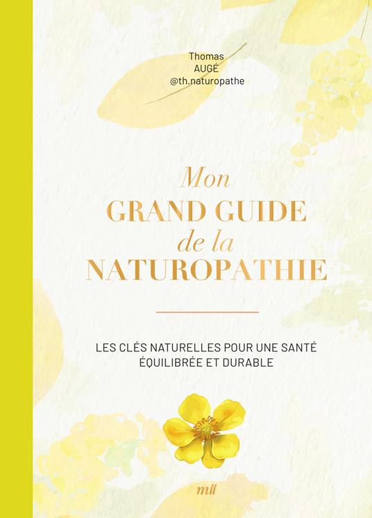 Mon grand guide de la naturopathie : Les clés naturelles pour une santé équilibrée et durable