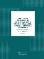 Trattato generale di Archeologia e Storia dell'Arte (Edizione Illustrata)