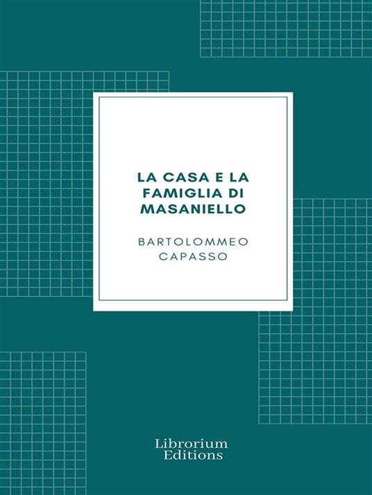 La casa e la famiglia di Masaniello - Bartolommeo Capasso - ebook