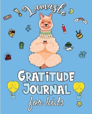 Lamaste - Gratitude Journal for Kids: 3 minute Daily Journal Writing Prompts for Children to practice Gratitude & Mindfulness with Positive Affirmations, Quotes & Challenges - Erika Rossi,O Linda Vida - cover