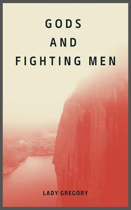 Gods and Fighting Men - Lady Gregory,Zenith Crescent Moon Press - ebook