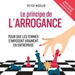 Le Principe de l'arrogance. Pour que les femmes s'imposent vraiment en entreprise