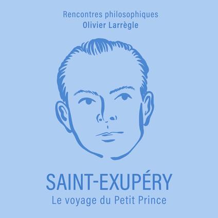 Saint-Exupéry. Le voyage du Petit Prince