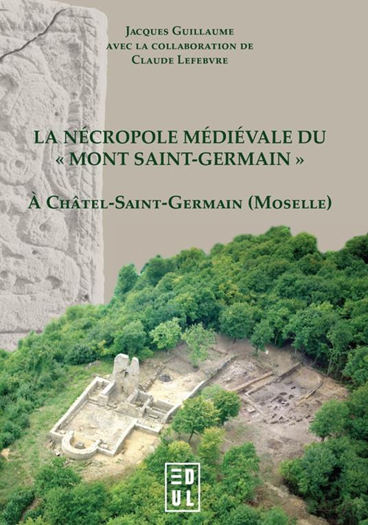 La nécropole médiévale du Mont Saint-Germain (VIe-XVe siècle) à Châtel-Saint-Germain (Moselle)