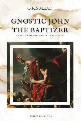 Gnostic John the Baptizer: Annotated Edition in Large Print - G R S Mead - cover