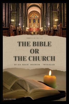 The Bible or the Church: Annotated Edition - Robert Anderson - cover