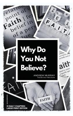 Why Do You Not Believe?: Large Print Edition- 31 daily chapters - Andrew Murray - cover