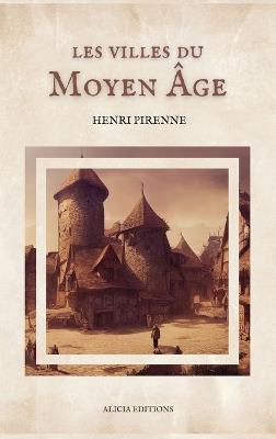 Les villes du Moyen Âge: Essai d'histoire économique et sociale (Suivi de "Villes, marchés et marchands au moyen âge") - Henri Pirenne - cover
