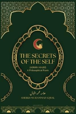 The Secrets Of The Self: (Asr?r-i Khud?) A Philosophical Poem - Sheikh Muhammad Iqbal - cover