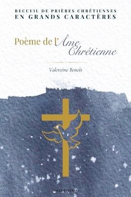 Poème de l'âme chrétienne: Recueil de prières chrétiennes en grands caractères - Valentine Benoît - cover