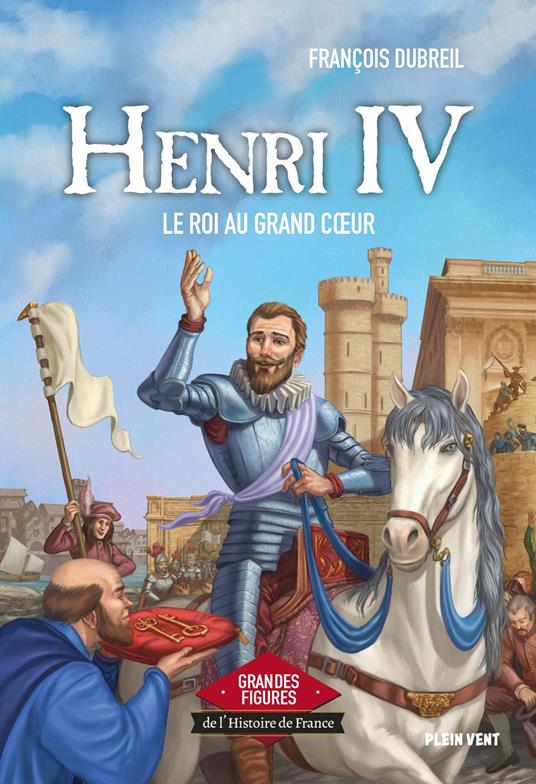 Henri IV - Le roi au grand coeur - François Dubreil - ebook