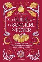 Le guide de la sorcière du foyer - Recettes, rituels et sortilèges pour s'approprier l'énergie de sa