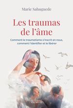 Les traumas de l'âme - Comment le traumatisme s¿'nscrit en nous, comment l'identifier et le libérer