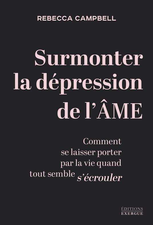 Surmonter la dépression de l'âme - Comment se laisser porter par la vie quand tout semble s'écrouler