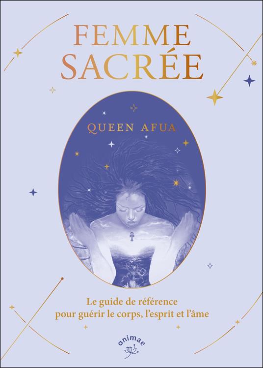 Femme sacrée : Le guide de référence pour guérir le corps, l’esprit et l’âme
