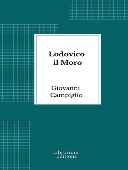 Lodovico il Moro - Giovanni Campiglio - ebook