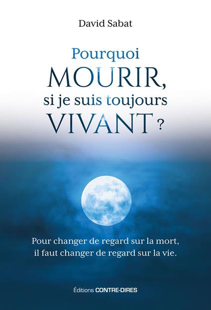 Pourquoi mourir, si je suis toujours vivant ? - Pour changer de regard sur la mort, il faut de regard sur la vie.
