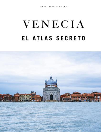 Venecia. El atlas secreto. Ediz. a colori - Thomas Jonglez,Paola Zoffoli,Irene Galifi - copertina