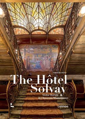 The Hôtel Solvay: Victor Horta’s Art Nouveau Masterpiece - Françoise Aubry - cover