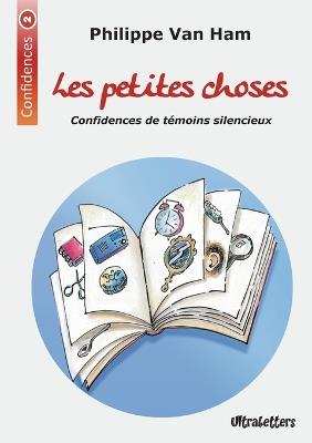 Les petites choses: Confidences de témoins silencieux - Philippe Van Ham - cover