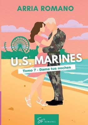 U.S. Marines - Tomo 7 - Dame tus noches: Romance Saga Militar entre tradición y pasión en los Marines - Arria Romano - cover
