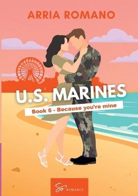 US. Marines Book 6 - Because You're Mine: A Military Romance: Where Tradition Meets Passion in the Marines - Arria Romano - cover
