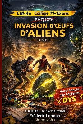 Thriller Science fiction Invasion d' oeufs d' aliens tome 1 pas de pâques aussi adapté aux lecteurs Dyslexiques: CM2 6e 5e 4e Collège 11 12 13 14 15 ans DYS - Frédéric Luhmer - cover