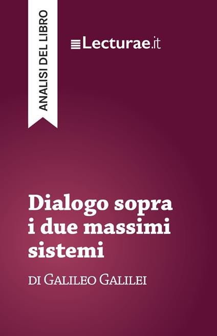 Dialogo sopra i due massimi sistemi - Galileo Galilei (analisi del libro) - Tommaso Rossi - ebook