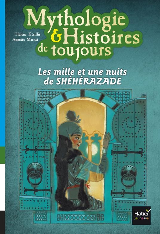Mythologie et histoires de toujours - Les mille et une nuits de Shéhérazade dès 9 ans - Hélène Kérillis,Annette Marnat - ebook
