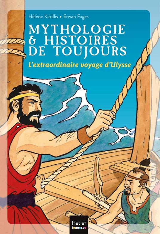 Mythologie et histoires de toujours - L'extraordinaire voyage d'Ulysse dès 9 ans - Hélène Kérillis,Erwan Fagès - ebook