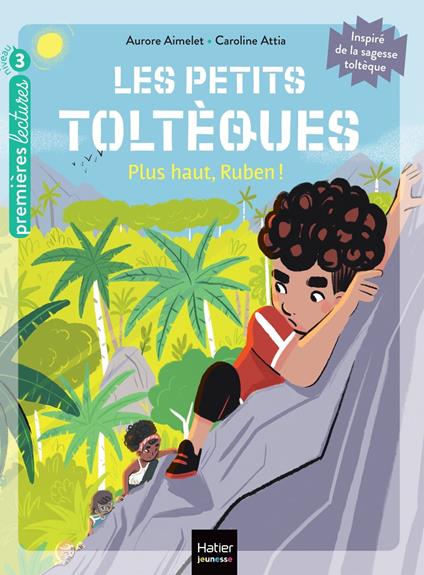 Les petits toltèques - Plus haut, Ruben ! - CP/CE1 6/7 ans - Aurore Aimelet,Caroline Attia Larivière - ebook