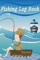 Fishing Log Book: Keep Track of Your Fishing Locations, Companions, Weather, Equipment, Lures, Hot Spots, and the Species of Fish You've Caught, All in One Organized Place