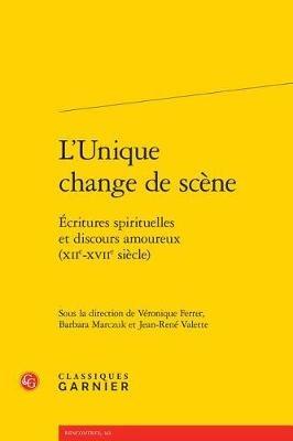 L'Unique Change de Scene: Ecritures Spirituelles Et Discours Amoureux (Xiie-Xviie Siecle) - cover